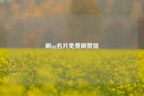 刷qq名片免费刷赞器